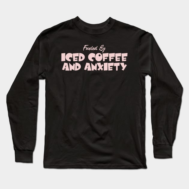 Fueled by Iced Coffee and Anxiety Long Sleeve T-Shirt by pako-valor